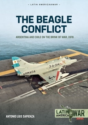 The Beagle Conflict Volume 1: Argentina and Chile on the Brink of War in 1978 by Sapienza Fracchia, Antonio Luis