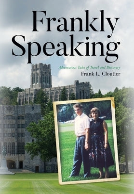 Frankly Speaking: Adventurous Tales of Travel and Discovery by Cloutier, Frank L.