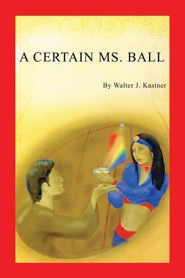 A Certain Ms. Ball by Kastner, Walter J.