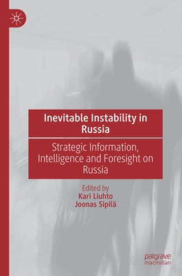 Inevitable Instability in Russia: Strategic Information, Intelligence and Foresight on Russia by Liuhto, Kari