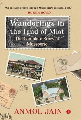 Wanderings in the Land of Mist: The Complete Story of Mussoorie by Anmol Jain