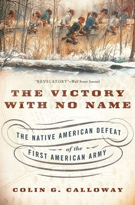 The Victory with No Name: The Native American Defeat of the First American Army by Calloway, Colin G.