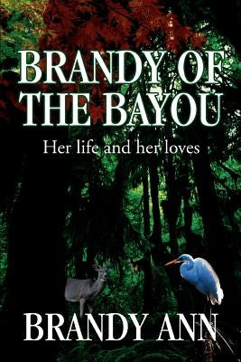 Brandy of the Bayou: Her life and her loves by Brandy Ann