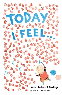 Today I Feel . . .: An Alphabet of Feelings by Moniz, Madalena