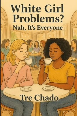 White Girl Problems? Nah, It's Everyone by Chado, Tre