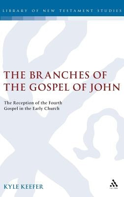 The Branches of the Gospel of John: The Reception of the Fourth Gospel in the Early Church by Keefer, Kyle