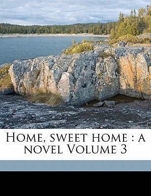 Home, Sweet Home: A Novel Volume 3 by Riddell, J. H. Mrs, 1832-1906