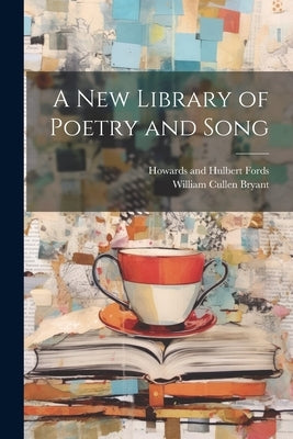 A New Library of Poetry and Song by Bryant, William Cullen