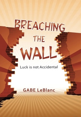 Breaching the Wall: Luck Is Not Accidental by LeBlanc, Gabe