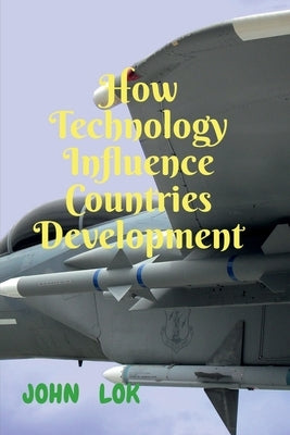 How Technology Influence Countries Development by Lok, John