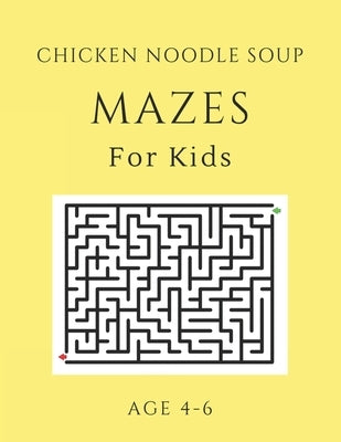 Chicken Noodle Soup Mazes For Kids Age 4-6: 40 Brain-bending Challenges, An Amazing Maze Activity Book for Kids, Best Maze Activity Book for Kids, Gre by Books, My Sweet