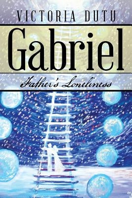 Gabriel: Father's Loneliness by Dutu, Victoria
