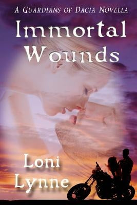 Immortal Wounds: A Guardians of Dacia Novella by Lynne, Loni
