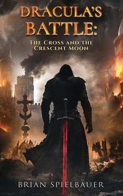 Dracula's Battle: The Cross and the Crescent Moon by Spielbauer, Brian