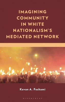 Imagining Community in White Nationalism's Mediated Network by Feshami, Kevan A.