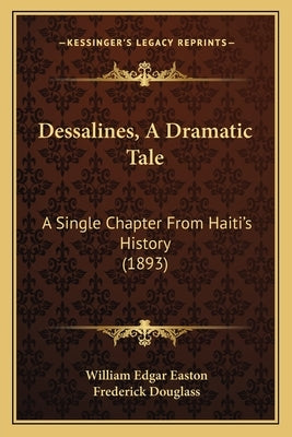 Dessalines, A Dramatic Tale: A Single Chapter From Haiti's History (1893) by Easton, William Edgar