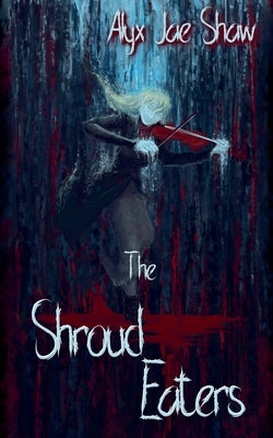The Shroud Eaters by Shaw, Alyx Jae