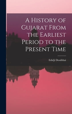 A History of Gujarat From the Earliest Period to the Present Time by Dosábhai, Edalji