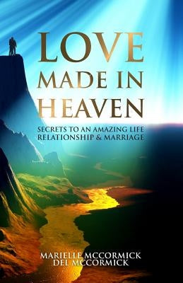 Love Made in Heaven: Secrets to an Amazing Life, Relationship & Marriage by McCormick, Del
