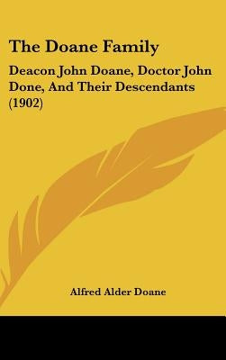 The Doane Family: Deacon John Doane, Doctor John Done, And Their Descendants (1902) by Doane, Alfred Alder