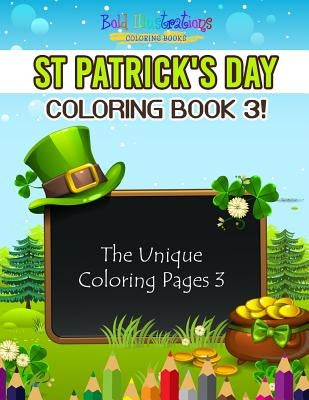 St Patrick's Day Coloring Book 3! The Unique Coloring Pages 3 by Illustrations, Bold