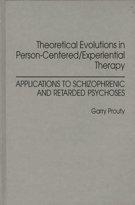 Theoretical Evolutions in Person-Centered/Experiential Therapy: Applications to Schizophrenic and Retarded Psychoses by Prouty, Garry F.