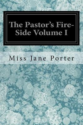 The Pastor's Fire-Side Volume I by Porter, Jane