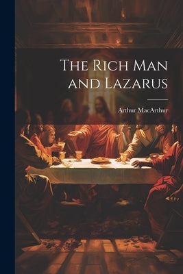The Rich Man and Lazarus by MacArthur, Arthur