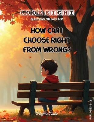 How Can I Choose Right From Wrong? by Duke, Phyllis L.