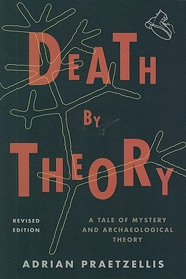 Death by Theory: A Tale of Mystery and Archaeological Theory by Praetzellis, Adrian