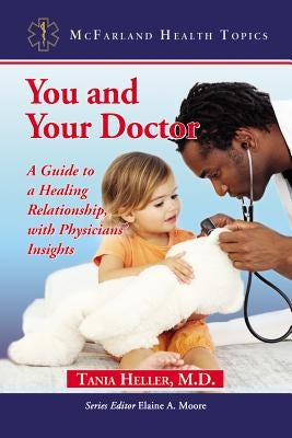 You and Your Doctor: A Guide to a Healing Relationship, with Physicians' Insights by Heller, Tania