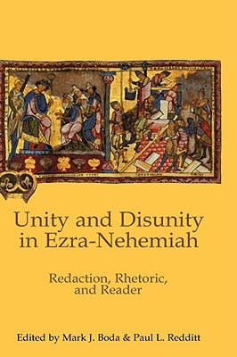 Unity and Disunity in Ezra-Nehemiah: Redaction, Rhetoric, and Reader by Boda, Mark J.