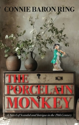 The Porcelain Monkey: A Novel of Scandal and Intrigue in the 19th Century by Ring, Connie Baron