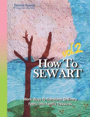 How To Sew Art Volumn 2: Learn To Easily Transform Ordinary Fabric Into Family Treasures by Roberson, Denise