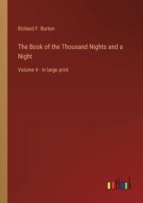 The Book of the Thousand Nights and a Night: Volume 4 - in large print by Burton, Richard F.