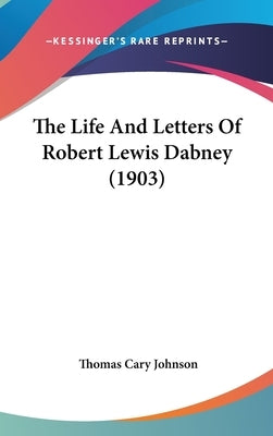 The Life And Letters Of Robert Lewis Dabney (1903) by Johnson, Thomas Cary