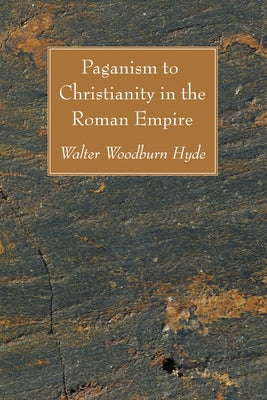 Paganism to Christianity in the Roman Empire by Hyde, Walter Woodburn