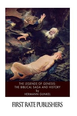The Legends of Genesis: the Biblical Saga and History by Gunkel, Hermann