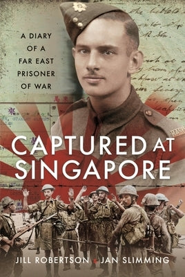 Captured at Singapore: A Diary of a Far East Prisoner of War by Slimming, Jan