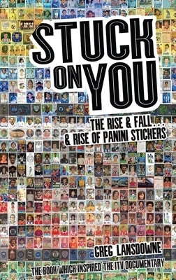 Stuck on You: The Rise & Fall... & Rise of Panini Stickers by Landsdowne, Greg