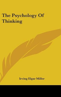 The Psychology Of Thinking by Miller, Irving Elgar