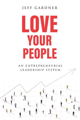 Love Your People: An Entrepreneurial Leadership System by Gardner, Jeff