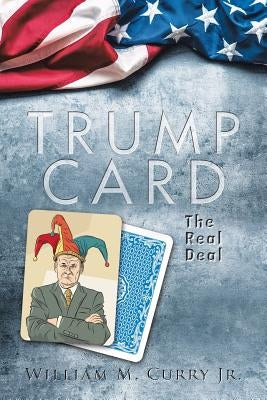 Trump Card: The Real Deal by Curry, William M., Jr.