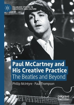 Paul McCartney and His Creative Practice: The Beatles and Beyond by McIntyre, Phillip