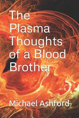 The Plasma Thoughts of a Blood Brother by Ashford, Michael C.