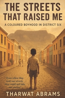 District Six: The Streets That Raised Me by Abrams, Tharwat