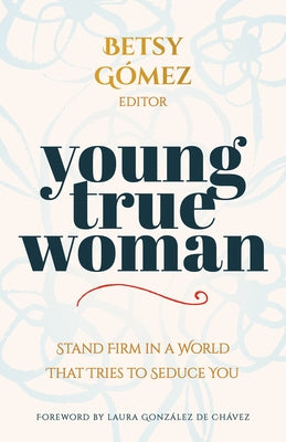 Young True Woman: Stand Firm in a World That Tries to Seduce You by Gómez, Betsy