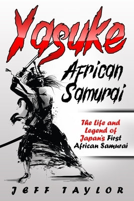 Yasuke (African Samurai): The Life and Legend of Japan's First African Samurai by Taylor, Jeff