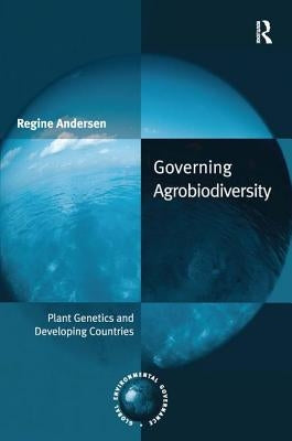 Governing Agrobiodiversity: Plant Genetics and Developing Countries by Andersen, Regine