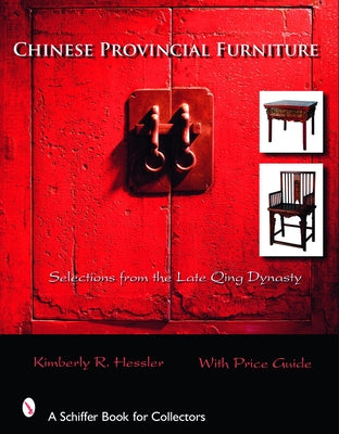 Chinese Provincial Furniture: Selections from the Late Qing Dynasty by Hessler, Kimberly R.
